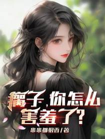 瘸子,你怎么害羞了？