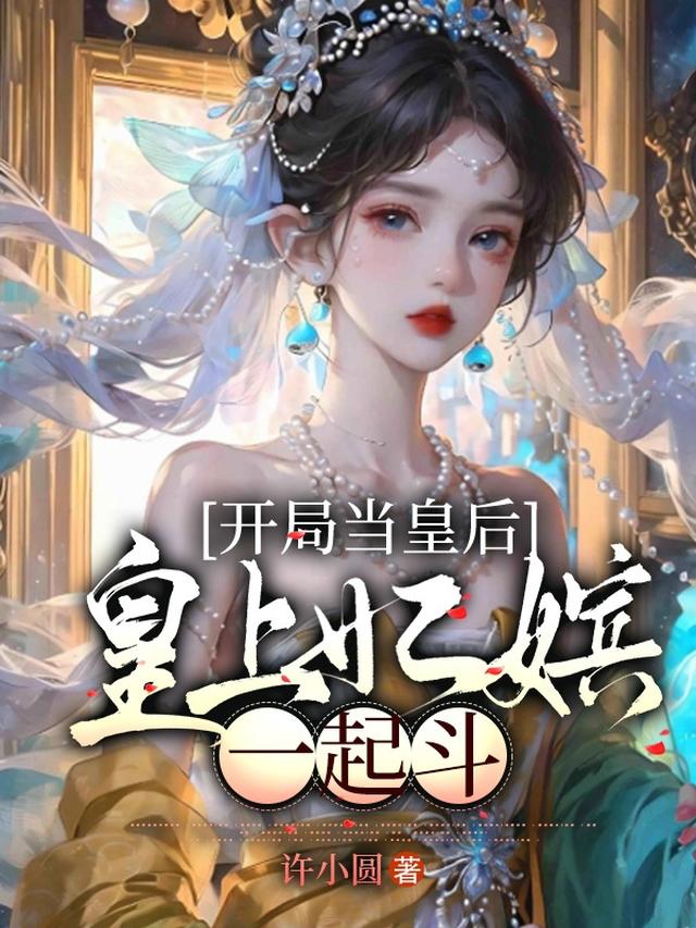 开局当皇后,皇上妃嫔一起斗