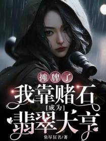 摊牌了,我靠赌石成为翡翠大亨