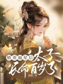 娇养福星后,太子长命百岁了