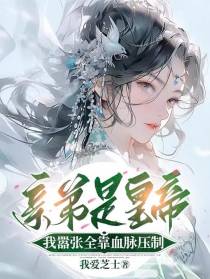 亲弟是皇帝,我嚣张全靠血脉压制