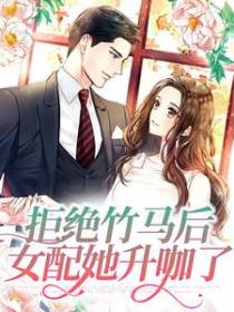 拒绝竹马后，女配她升咖了