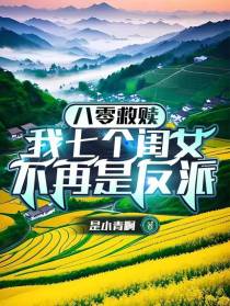 八零救赎,我七个闺女不再是反派
