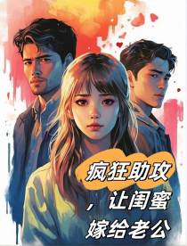 疯狂助攻,让闺蜜嫁给老公