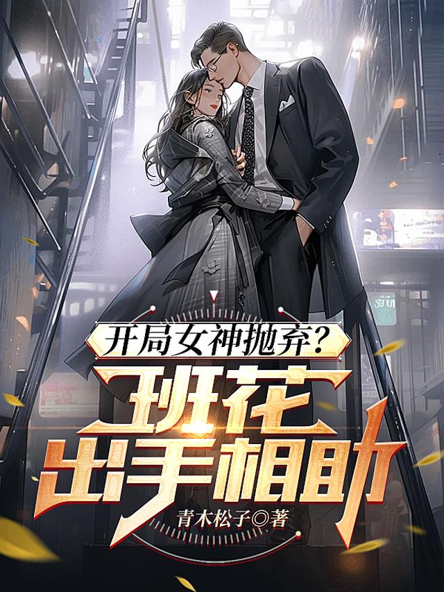 开局女神抛弃？班花出手相助
