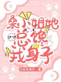 桑小姐她总馋我身子