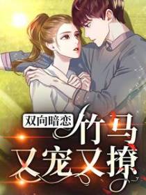 双向暗恋！竹马又宠又撩