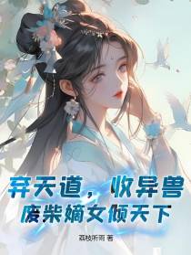 弃天道,收异兽,废柴嫡女倾天下