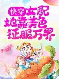 快穿：女配她靠美色征服万界