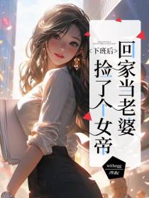 下班后,捡了个女帝回家当老婆