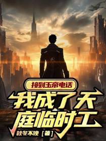 接到玉帝电话,我成了天庭临时工