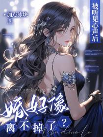 被听见心声后,婚好像离不掉了？