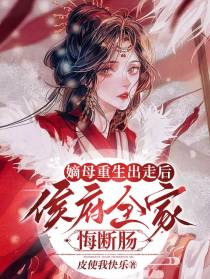 嫡母重生出走后,侯府全家悔断肠