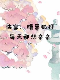 快穿：腹黑狐狸每天都想亲亲