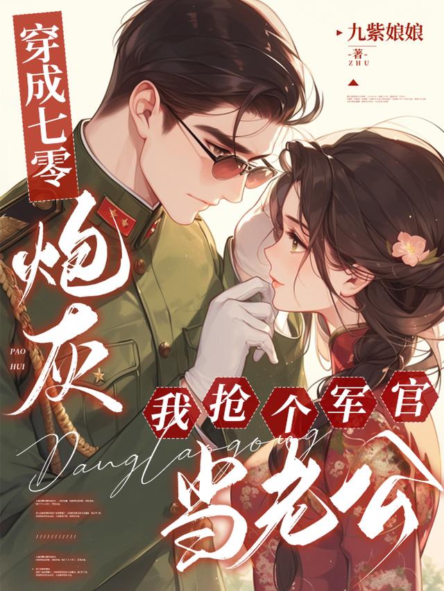 穿成七零炮灰,我抢个军官当老公