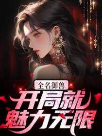 全名御兽：开局就魅力无限