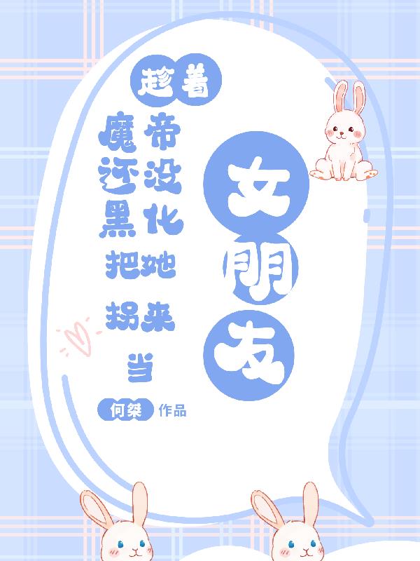 趁着魔帝还没黑化把她拐来当女朋
