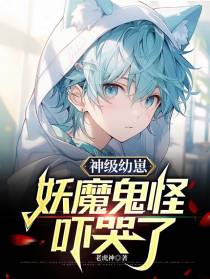 神级幼崽,妖魔鬼怪吓哭了
