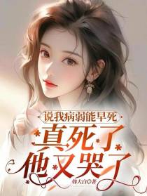 说我病弱能早死，真死了他又哭了