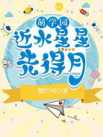 萌学园近水星星先得月