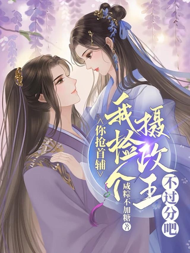 你抢首辅,我捡个摄政王不过分吧