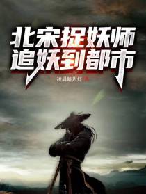 北宋捉妖师,追妖到都市