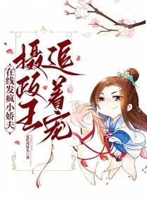 在线发疯小娇夫，摄政王追着宠！