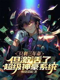 只剩三年命,但激活超级神豪系统