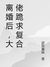 离婚后，大佬跪求复合