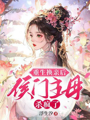 重生换亲后,侯门主母杀疯了