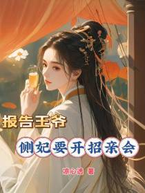 报告王爷,侧妃要开招亲会