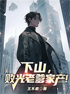 下山,败光老爹家产！