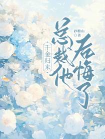 千金归来,总裁他反悔了