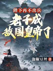 陛下再不出兵，老子成敌国皇帝了