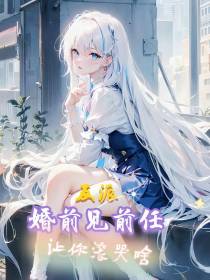 反派：婚前见前任，让你滚哭啥？