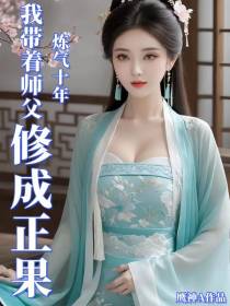 炼气十年，我带着师父修成正果