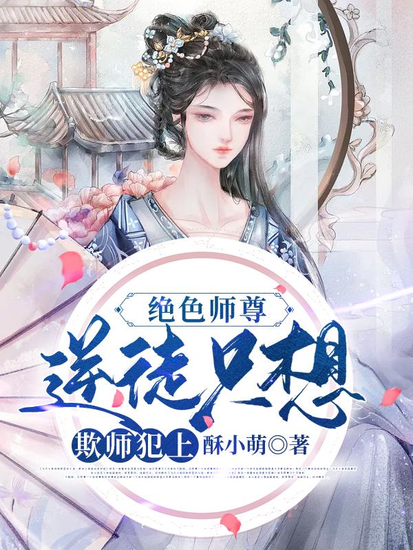 绝色师尊，逆徒只想欺师犯上