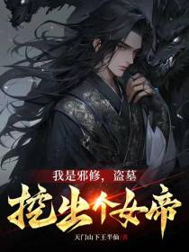 我是邪修，盗墓挖出个女帝