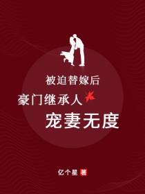 被迫替嫁后，豪门继承人宠妻无度