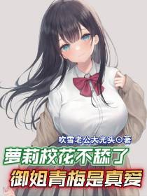 萝莉校花不舔了，御姐青梅是真爱