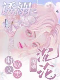诱溺！缠吻！斯文败类撩她沉沦