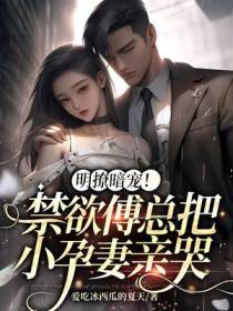 明撩暗宠！禁欲傅总把小孕妻亲哭