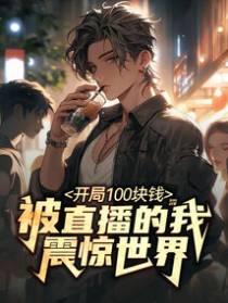 开局一百块钱，被直播的我震惊世界