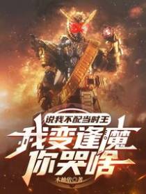 说我不配当时王，我变逢魔你哭啥