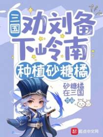 三国：劝刘备下岭南，种植砂糖橘