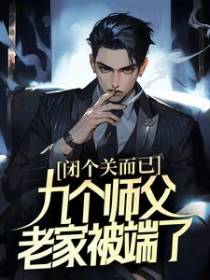 闭个关而已，九个师父老家被端了？