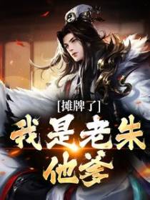 摊牌了，我是老朱他爹
