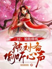 三国：娘胎修炼，被刘备偷听心声