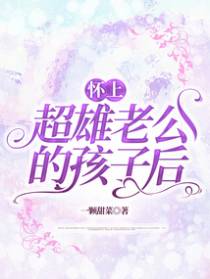 怀上超雄老公的孩子后