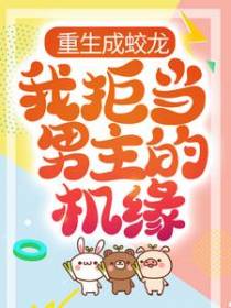 重生成蛟龙，我拒当男主的机缘